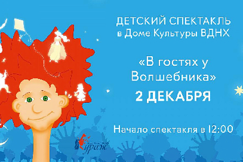 CHILDREN'S PERFORMANCE "A VISIT TO THE WIZARD" ON DECEMBER 2 AT VDNKH'S HOUSE OF CULTURE 